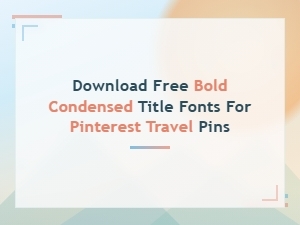 Download Free Bold Condensed Title Fonts for Pinterest Travel Pins