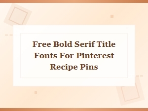 Free Bold Serif Title Fonts for Pinterest Recipe Pins You Need
