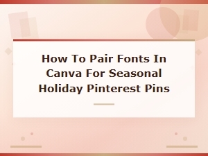Best Font Pairings in Canva for Seasonal Holiday Pinterest Pins