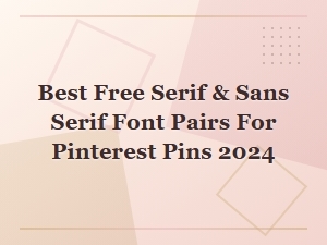 Best Free Serif and Sans Serif Font Pairs for Pinterest Pins 2024