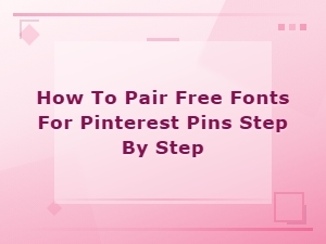 How to Pair Free Fonts for Pinterest Pins: Step-by-Step Guide